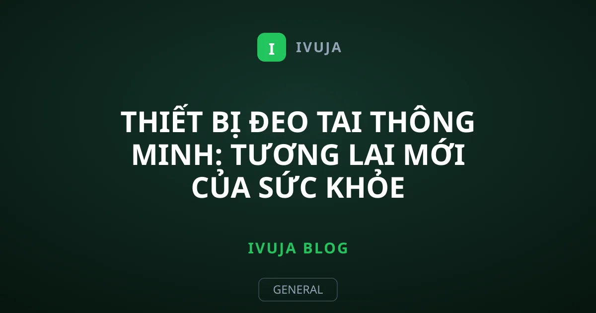 Thiết Bị Đeo Tai Thông Minh: Tương Lai Mới Của Sức Khỏe